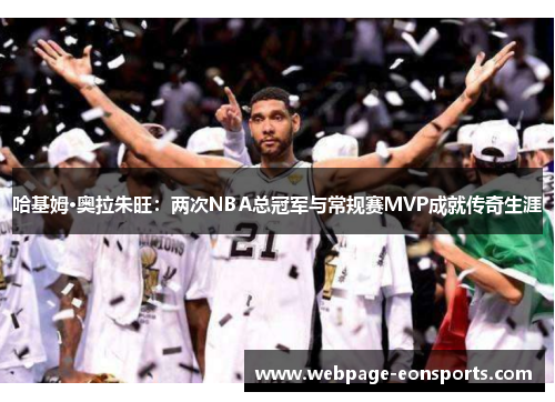 哈基姆·奥拉朱旺：两次NBA总冠军与常规赛MVP成就传奇生涯