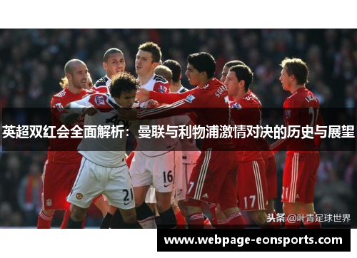 英超双红会全面解析：曼联与利物浦激情对决的历史与展望