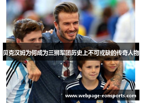 贝克汉姆为何成为三狮军团历史上不可或缺的传奇人物