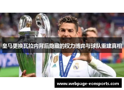 皇马更换瓦拉内背后隐藏的权力博弈与球队重建真相