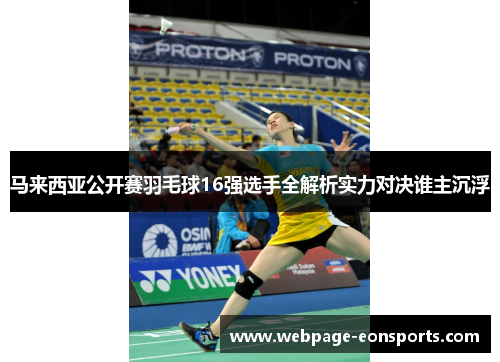 马来西亚公开赛羽毛球16强选手全解析实力对决谁主沉浮 马来西亚公开赛羽毛球16强选手全解析实力对决谁主沉浮