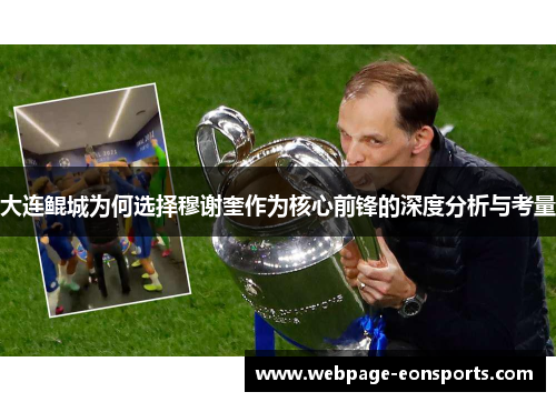 大连鲲城为何选择穆谢奎作为核心前锋的深度分析与考量