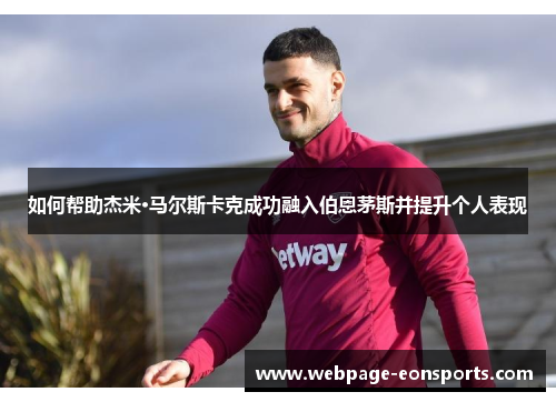 如何帮助杰米·马尔斯卡克成功融入伯恩茅斯并提升个人表现